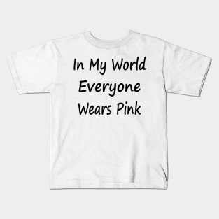 In My World Everyone Wears Pink Kids T-Shirt